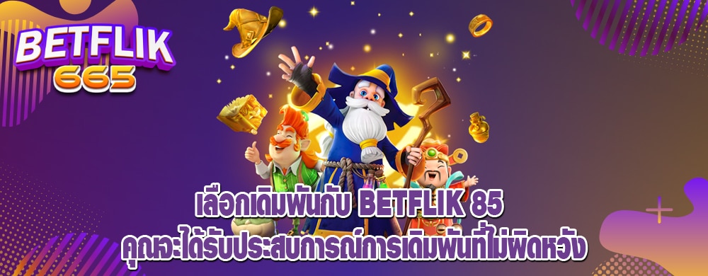 เลือกเดิมพันกับ betflik 85 คุณจะได้รับประสบการณ์การเดิมพันที่ไม่ผิดหวัง