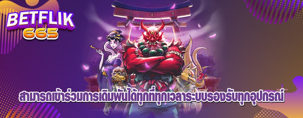 สามารถเข้าร่วมการเดิมพันได้ทุกที่ทุกเวลาระบบรองรับทุกอุปกรณ์