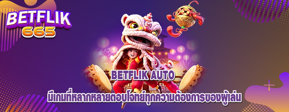 betflik auto มีเกมที่หลากหลายตอบโจทย์ทุกความต้องการของผู้เล่น