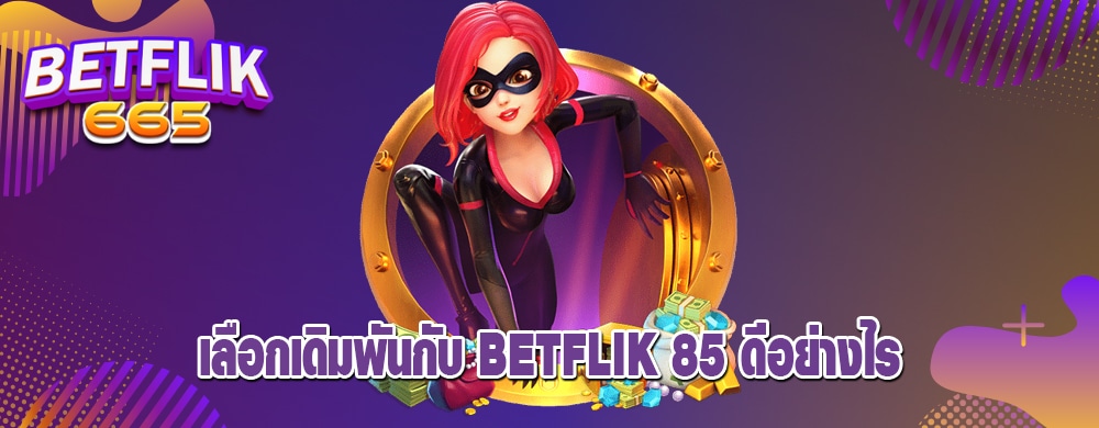 เลือกเดิมพันกับ betflik 85 ดีอย่างไร