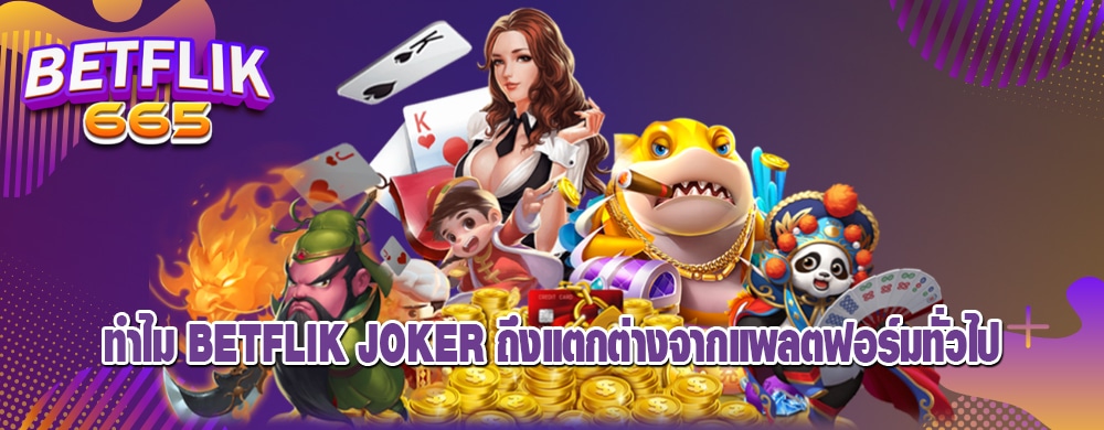 ทำไม betflik joker ถึงแตกต่างจากแพลตฟอร์มทั่วไป